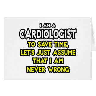 Cardiologist...Assume I Am Never Wrong