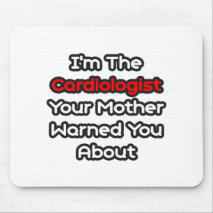 Cardiologist...Mother Warned You About Mouse Pad