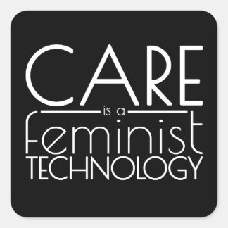 Care is a Feminist Technology Square Sticker