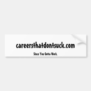 careersthatdontsuck.com, Since You Gotta Work. Bumper Sticker