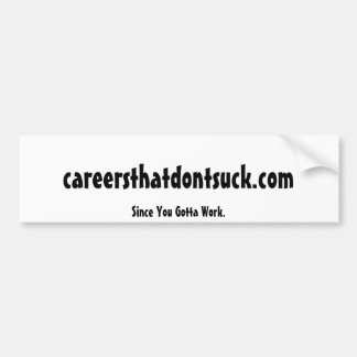 careersthatdontsuck.com, Since You Gotta Work. Bumper Sticker