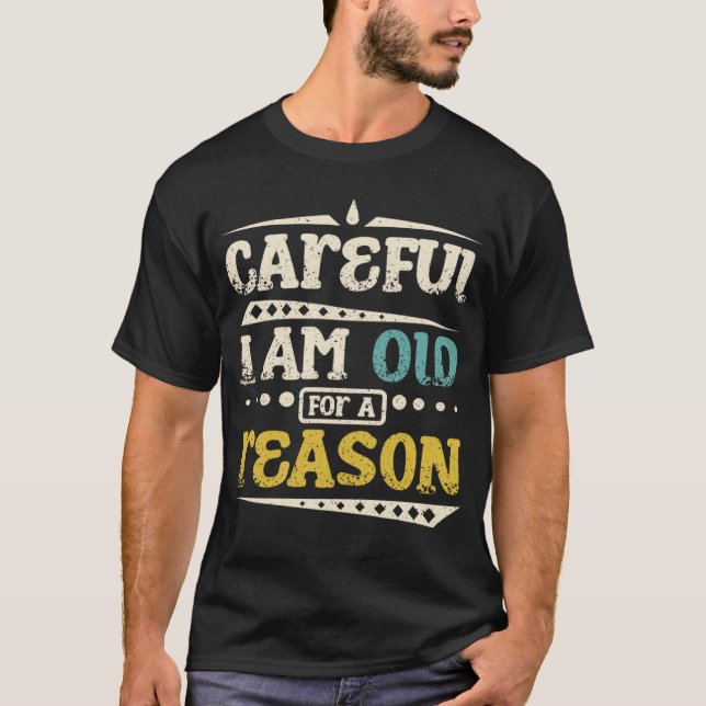 Careful  I am old for a reason and grumpy old man T-Shirt (Front)