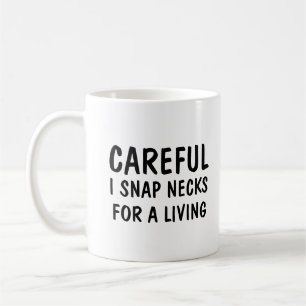 Careful I Snap Necks For A Living Coffee Mug