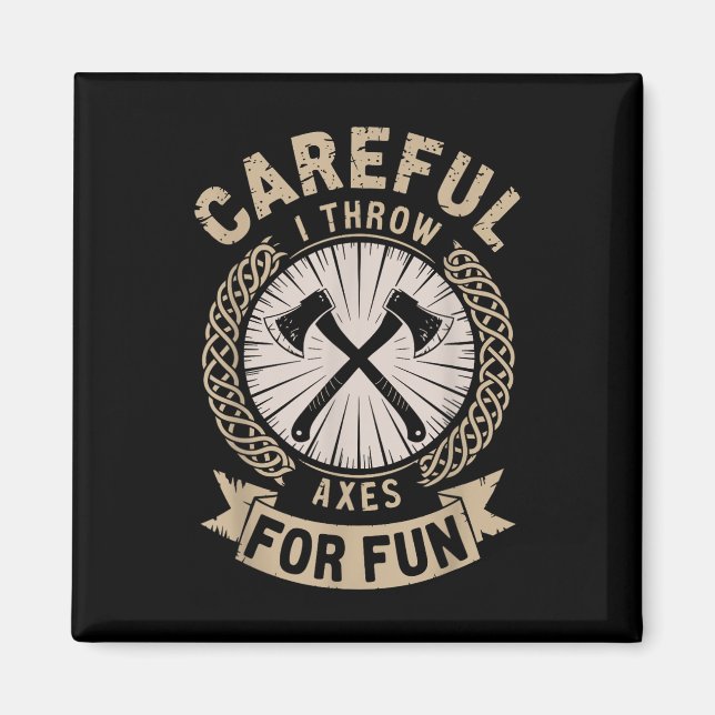 Careful I Throw Axes For Fun Axe Throwing Funny Ax Magnet (Front)