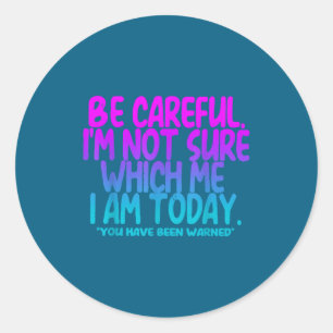 Careful i'm not sure which me i am today classic round sticker