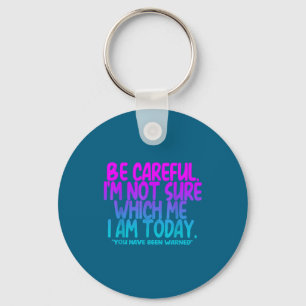 Careful i'm not sure which me i am today Design Keychain
