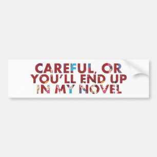 Careful, or in my novel (with faces) Writer Meme Bumper Sticker