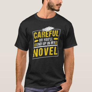 Careful Or You Ll End Up In My Novel Novelist Writ T-Shirt