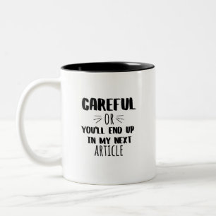 Careful or You'll End Up in My Next Article Two-Tone Coffee Mug