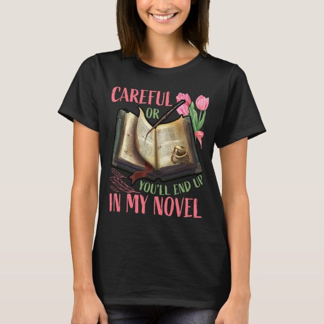 Careful Or You'll End Up In My Novel Funny T-Shirt (Front)