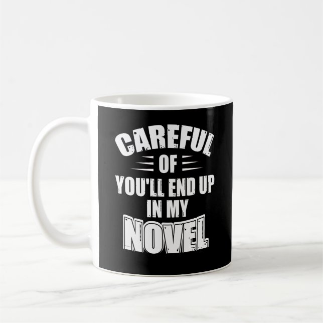 Careful Or You'll End Up In My Novel Funny Writer Coffee Mug (Left)