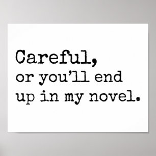 Careful, or you'll end up in my Novel Poster