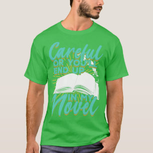 Careful Or Youll End Up In My Novel T-Shirt