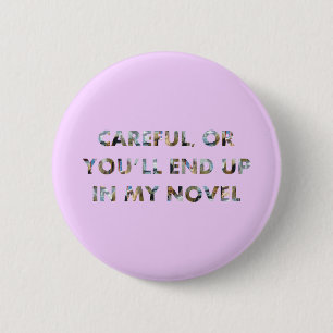 Careful, or you'll end up in my novel (with faces) 2 inch round button