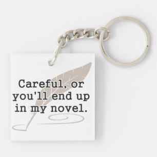 Careful, or You'll End Up In My Novel Writer Keychain
