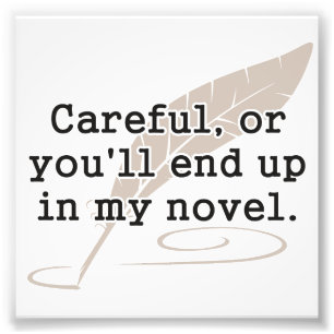 Careful, or You'll End Up In My Novel Writer Photo Print
