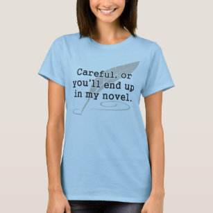 Careful, or You'll End Up In My Novel Writer T-Shirt