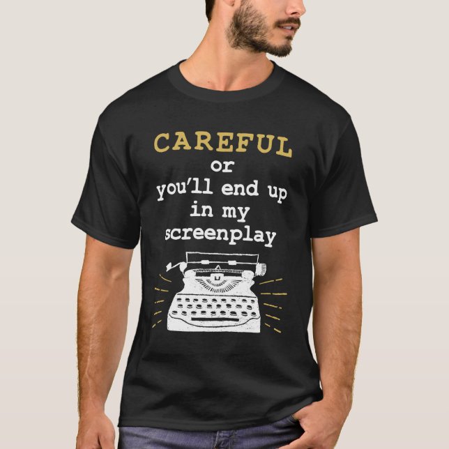 Careful Or You'll End Up In My Screenplay T-Shirt (Front)
