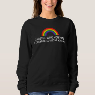 Careful Who You Hate Gay Pride LGBT Q Rainbow Flag Sweatshirt