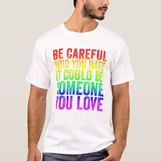 Careful Who You Hate It Could T-Shirt