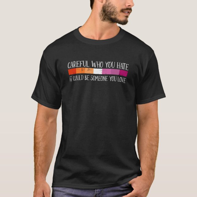 Careful Who You Hate Lesbian LGBT-Q Pride Rainbow  T-Shirt (Front)