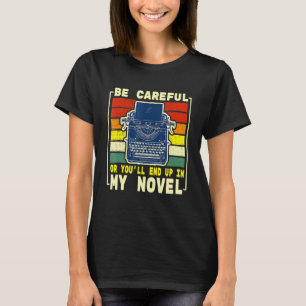 Careful Youll End Up In My Novel Novelist T-Shirt
