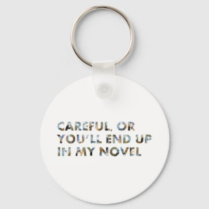 Careful, you'll end up in my novel (w faces) Quote Keychain