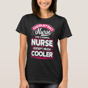 Caregiver Geriatric Nurse Like A Normal Nurse T-Shirt