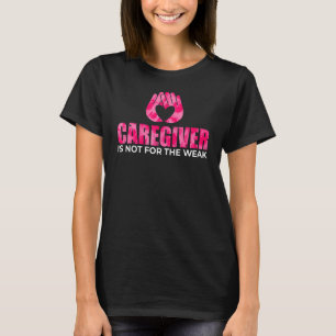 Caregiver Not For The Weak Medical for Healthcare T-Shirt