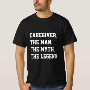 Caregiver The Man The Myth The Legend   T-Shirt