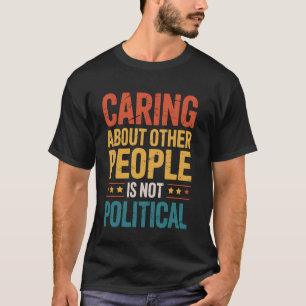 Caring About Other People Is Not Political T-Shirt