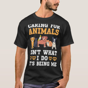 Caring For Animals Isn't What I Do It's Being Me 1 T-Shirt