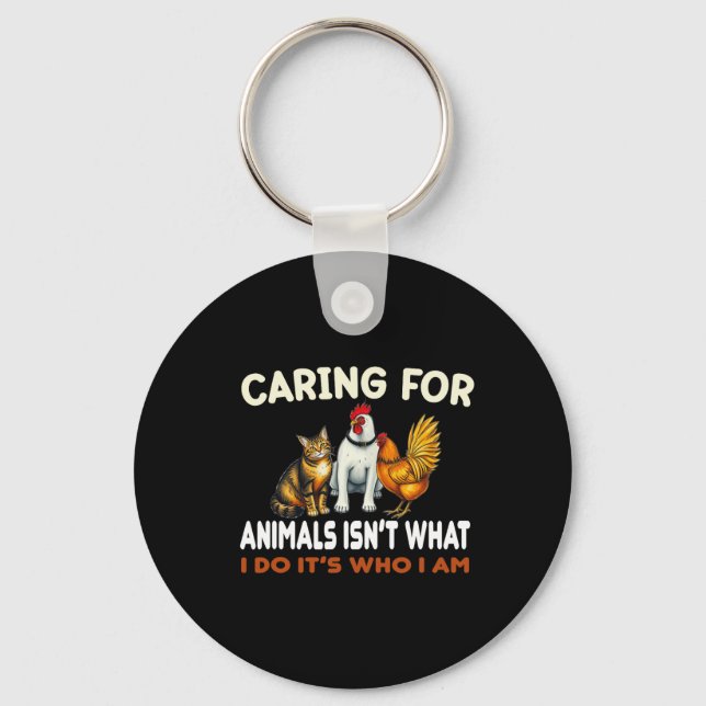 Caring For Animals Isn't What I Do Its Who I Am An Keychain (Front)