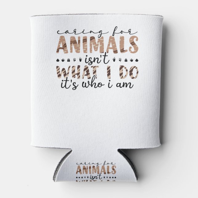 Caring For Animals Isn't What I Do It's Who I Am Can Cooler (Front)