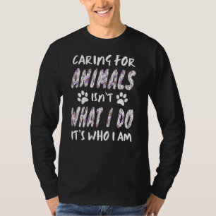 Caring For Animals Isn't What I Do It's Who I Am D T-Shirt