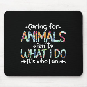 Caring For Animals Isn't What I Do It's Who I Am  Mouse Pad