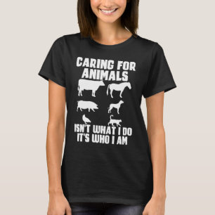 Caring For Animals Isn't What I Do It's Who I Am T-Shirt