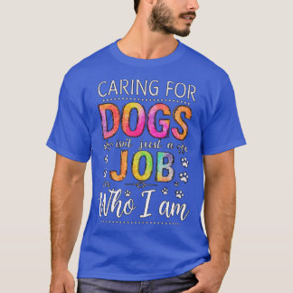 Caring for Dogs Isnt Just a Job friends T-Shirt
