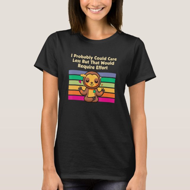 Caring Less Would Require Effort Sloth Lover Memes T-Shirt (Front)