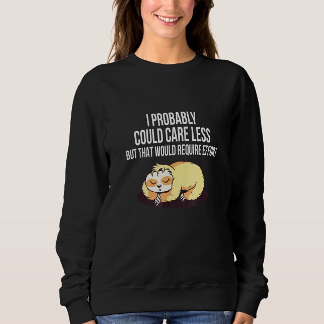 Caring Less Would Require Effort Sloth Meme Sloth  Sweatshirt (Front)
