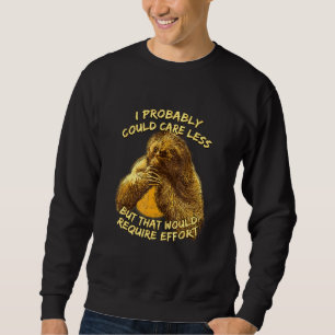 Caring Less Would Require Effort Sloth Meme Sloth Sweatshirt