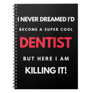 Carnet I Never Dreamed I'd Become A Super Cool Dentist