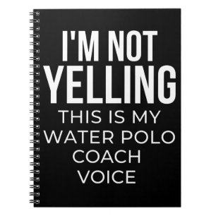 Carnet I'm not yelling this is my water polo coach voice.