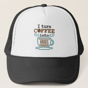Carpenter Builder I Turn Coffee Into Houses Trucker Hat