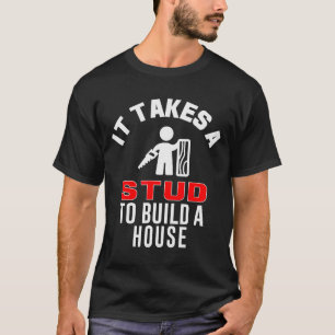 Carpenter Funny It Takes A Stud To Build A House G T-Shirt
