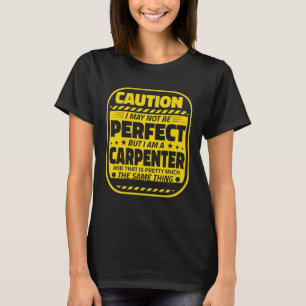 Carpenter Humour Caution Perfect Carpenters T-Shirt