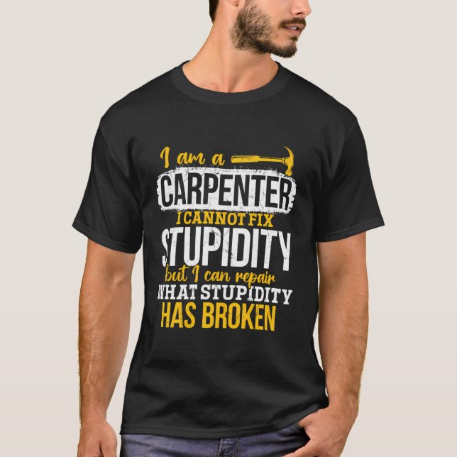 Carpenter - I Repair What Stupidity Destroyed T-Shirt (Front)