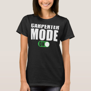 Carpenter Mode on   Carpenter T-Shirt