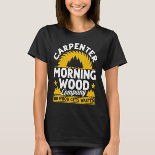 Carpenter Morning Wood Company No Wood Gets Wasted T-Shirt