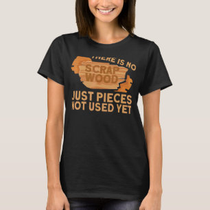 Carpenters Carpentry Woodworking There Is No Scrap T-Shirt